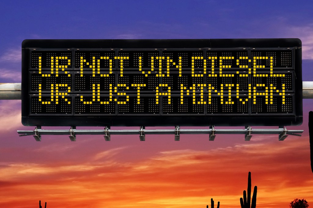 a highway safety sign that says "ur not vin diesel, ur just a minivan"