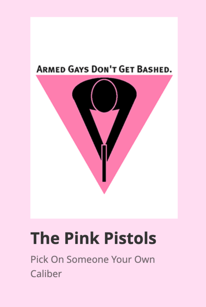 The slogan and logo for the national Pink Pistols organization, which has multiple chapters throughout the country.